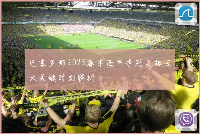巴塞罗那2025赛季西甲夺冠之路五大关键时刻解析